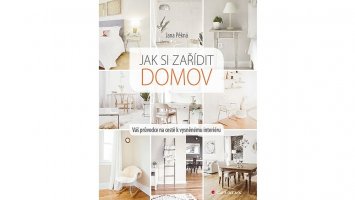 Jak si zařídit domov. Váš průvodce k vysněnému interiéru